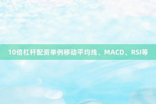 10倍杠杆配资举例移动平均线、MACD、RSI等