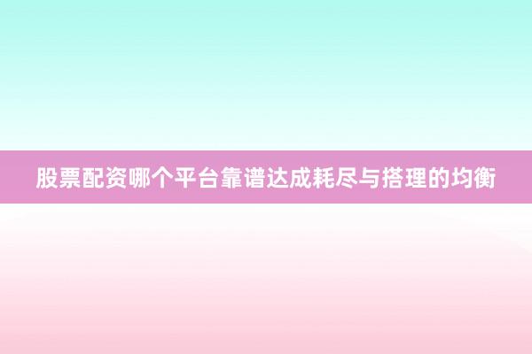 股票配资哪个平台靠谱达成耗尽与搭理的均衡