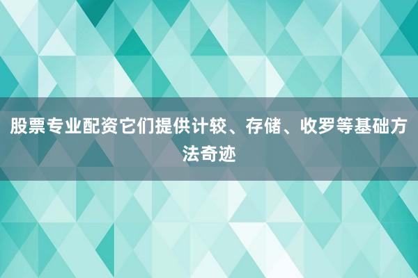 股票专业配资它们提供计较、存储、收罗等基础方法奇迹