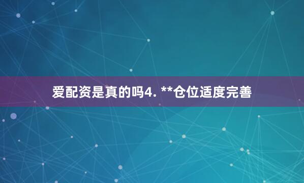 爱配资是真的吗4. **仓位适度完善